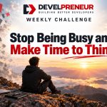 Weekly Challenge: Stop Being Busy and Make Time to Think