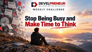 Weekly Challenge: Stop Being Busy and Make Time to Think